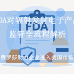 FDA 对辐射发射电子产品监管全流程解析
